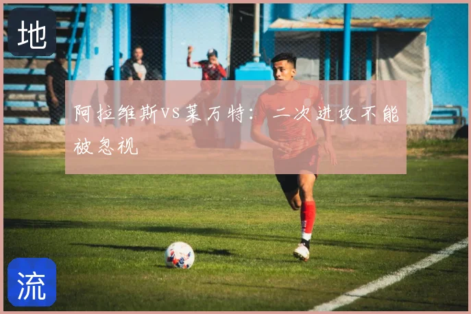 阿拉维斯vs莱万特：二次进攻不能被忽视