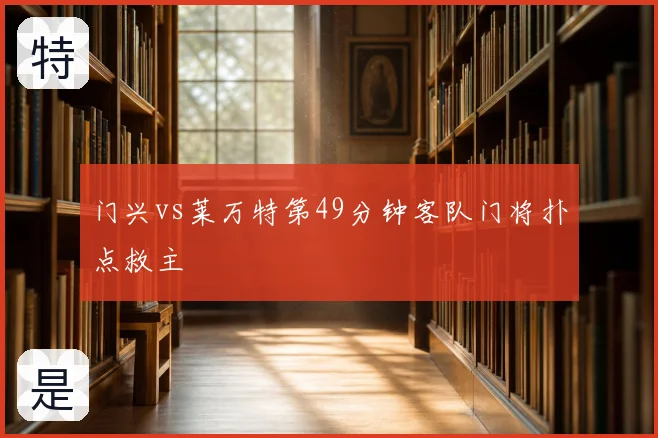 门兴vs莱万特第49分钟客队门将扑点救主
