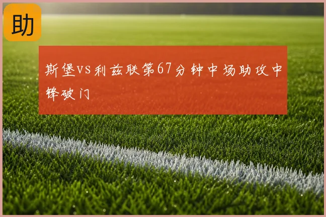 斯堡vs利兹联第67分钟中场助攻中锋破门