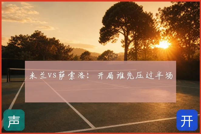 米兰vs萨索洛：开局谁先压过半场