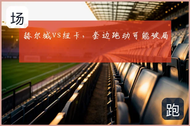 赫尔城vs纽卡，套边跑动可能破局